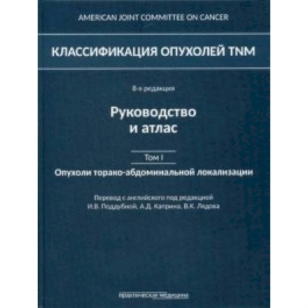 Онкология, книга Классификация опухолей TNM. Том 1. Опухоли торако-абдоминальной локализации купить по низкой цене