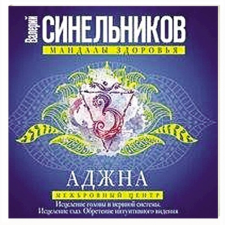 Практическая эзотерика, книга Аджна. Межбровный центр. Исцеление головы и нервной системы. Исцеление глаз. Обретение интуитивного видения. купить по низкой цене