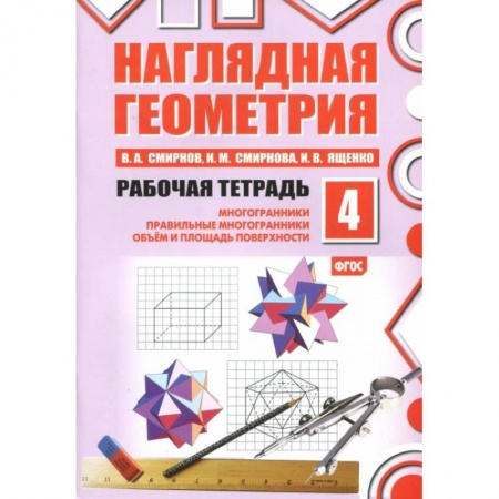 Математика. Алгебра. Геометрия, книга Наглядная геометрия. Рабочая тетрадь № 4: Многогранники. Правильные многогранники. Объем и площадь поверхности купить по низкой цене
