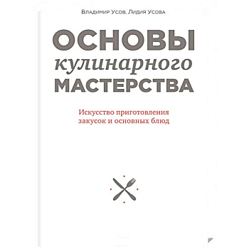 Основы кулинарного мастерства. Искусство приготовления закусок и основных блюд