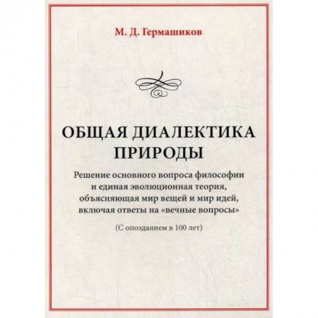 Прикладная философия, книга Общая диалектика природы: Решение основного вопроса философии и единая эволюционная теория, объясняющая мир вещей и мир идей, включая ответы на 'вечные вопросы' купить по низкой цене
