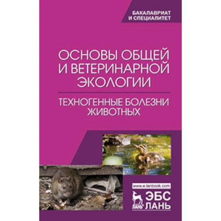 Технические науки. Медицина. Сельское хозяйство, книга Основы общей и ветеринарной экологии. Техногенные болезни животных: Учебное пособие купить по низкой цене