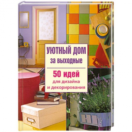 Книги, книга Уютный дом за выходные. 50 идей для дизайна и декорирования купить по низкой цене