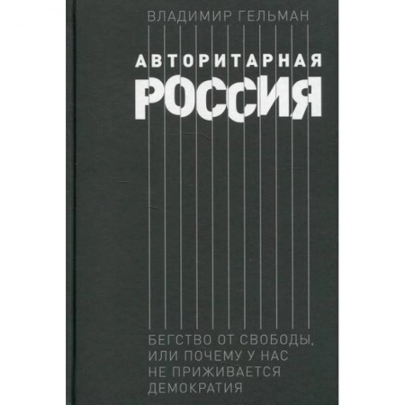 История, биография, мемуары, книга Авторитарная Россия: Бегство от свободы, или Почему у нас не приживается демократия купить по низкой цене