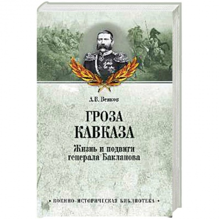 Мемуары, биографии военных деятелей, книга Гроза Кавказа. Жизнь и подвиги генерала Бакланова купить по низкой цене