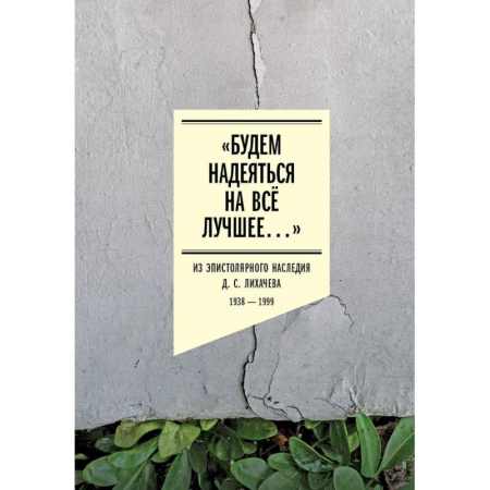Дневники. Письма. Записки, книга Будем надеяться на все лучшее…: Из эпистолярного наследия Д. С. Лихачева: 1938-1999 купить по низкой цене