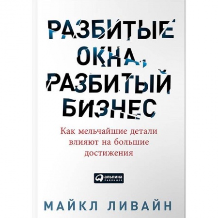 Лидерство, книга Разбитые окна, разбитый бизнес. Как мельчайшие детали влияют на большие достижения купить по низкой цене