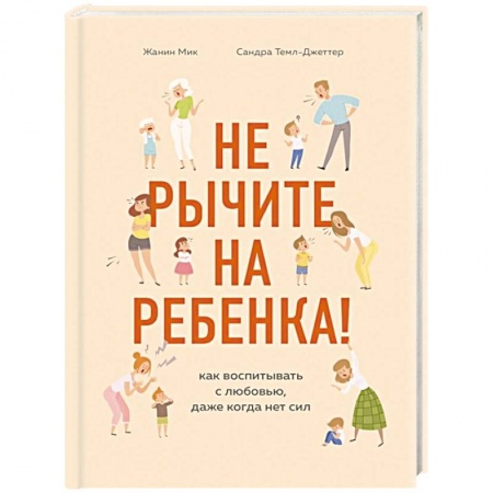 Молодым родителям. Ваш малыш, книга Не рычите на ребенка! Как воспитывать с любовью, даже когда нет сил купить по низкой цене
