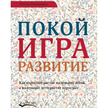 Возрастная психология, книга Покой, игра, развитие. Как взрослые растят маленьких детей, а маленькие дети растят взрослых купить по низкой цене