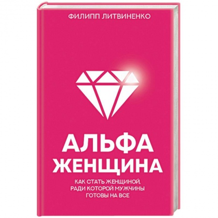 Отраслевая (прикладная) психология, книга Альфа-женщина. Как стать женщиной, ради которой мужчины готовы на все купить по низкой цене