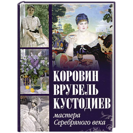 Русские художники, книга Коровин, Врубель, Кустодиев. Мастера Серебряного века купить по низкой цене