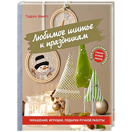 Мягкие игрушки. Куклы, книга Любимое шитье к праздникам. Украшения, игрушки, подарки ручной работы купить по низкой цене