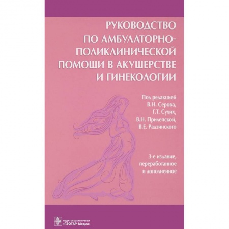 Акушерство и гинекология, книга Руководство по амбулаторно-поликлинической помощи в акушерстве и гинекологии купить по низкой цене