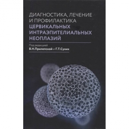 Другие виды специальной медицины, книга Диагностика, лечение и профилактика цервикальных интраэпителиальных неоплазий. купить по низкой цене