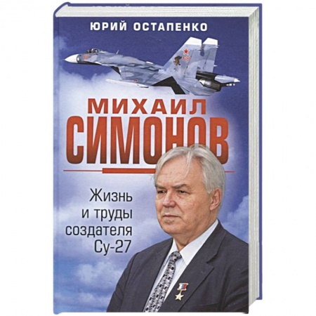 Авиация. Воздухоплавание, книга Михаил Симонов. Жизнь и труды создателя Су-27 купить по низкой цене