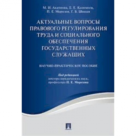 Трудовое право. Социальное обеспечение, книга Актуальные вопросы правового регулирования труда и социального обеспечения государственных служащих. Научно-практическое пособие купить по низкой цене