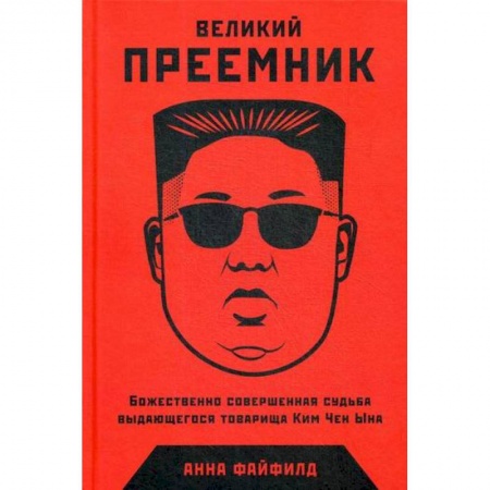 Мемуары, биографии исторических личностей, книга Великий Преемник: Божественно Совершенная Судьба Выдающегося Товарища Ким Чен Ына купить по низкой цене