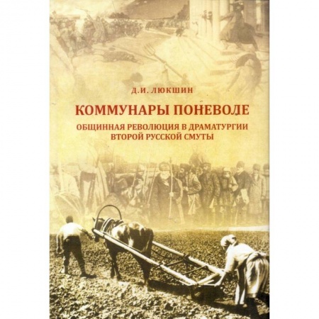 История СССР, книга Коммунары поневоле. Общинная революция в драматургии Второй русской смуты купить по низкой цене