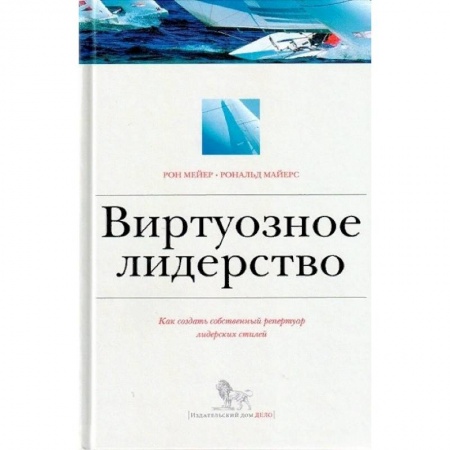 Управленческие решения, книга Виртуозное лидерство. Как создать собственный репертуар лидерских стилей купить по низкой цене