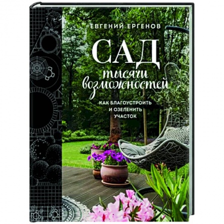 Ландшафтный дизайн сада, книга Сад тысячи возможностей. Как благоустроить и озеленить участок купить по низкой цене