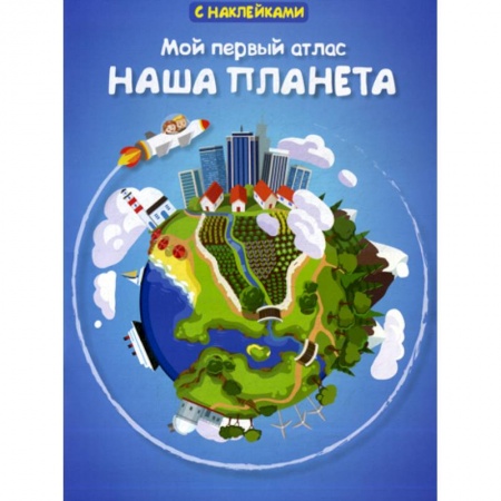 Человек. Земля. Вселенная, книга Мой первый атлас. Наша планета купить по низкой цене