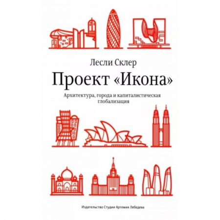 Архитектура мира, книга Проект «Икона». Архитектура, города и капиталистическая глобализация купить по низкой цене