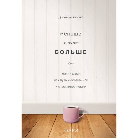 Практическая психология, книга Меньше значит больше. Минимализм как путь к осознанной и счастливой жизни купить по низкой цене