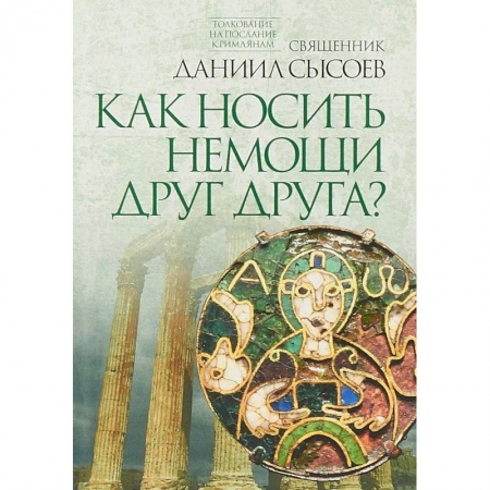 Священное Писание. Комментарии, толкования, книга Как носить немощи друг друга? Толкование на Послание апостола Павла к Римлянам. В 4 частях. Часть 4 купить по низкой цене