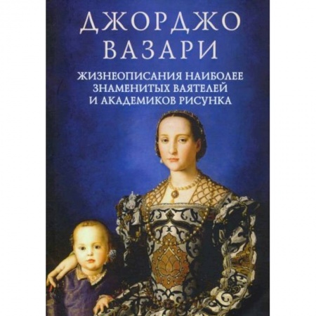 Мемуары, биографии деятелей культуры, искусства, книга Жизнеописания наиболее знаменитых ваятелей и академиков рисунка купить по низкой цене