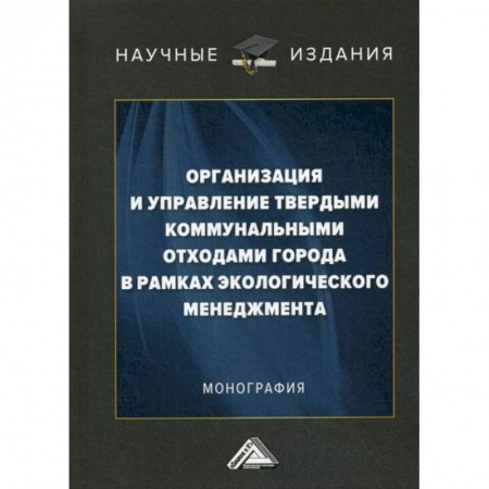 Экология. Человек и окружающая среда, книга Организация и управление твердыми коммунальными отходами города в рамках экологического менеджмента купить по низкой цене
