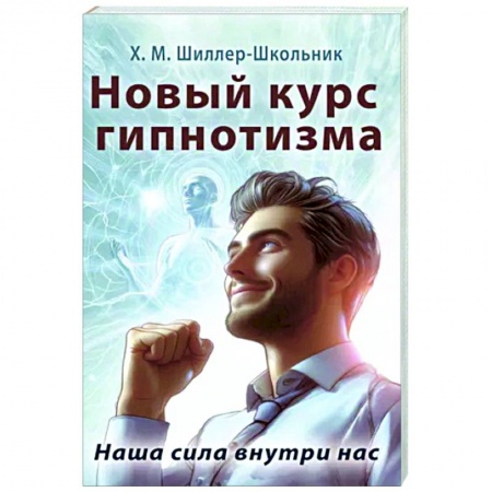 Психотерапия, книга Новый курс гипнотизма. Наша сила внутри нас купить по низкой цене