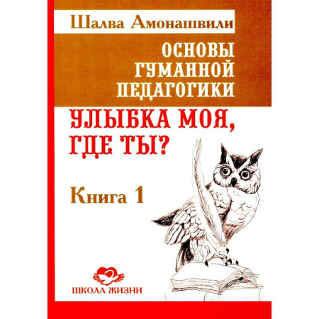 Общие работы по педагогике, книга Основы гуманной педагогики. Книга 1. Улыбка моя, где ты? купить по низкой цене