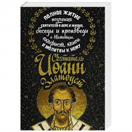 Жития русских святых, жизнеописания церковных деятелей, книга Святитель Иоанн Златоуст. Полное житие, поучения святителя о вере и жизни, беседы и проповеди о святителе, акафист, канон и молитвы к нему купить по низкой цене