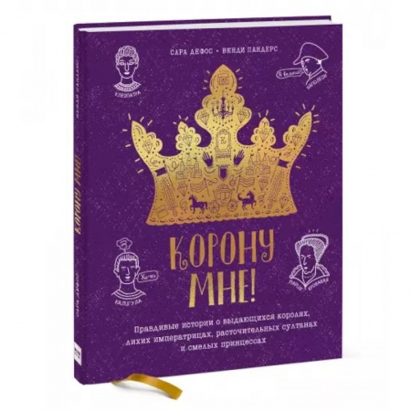 Познавательная литература, книга Корону мне! Правдивые истории о выдающихся королях, лихих императрицах, расточительных султанах и см купить по низкой цене