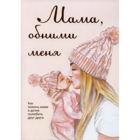 Психология масс и соционика, книга Мама, обними меня, или Как помочь маме и дочке полюбить друг друга купить по низкой цене