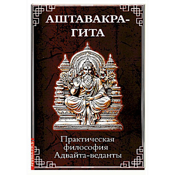 Аштавакра-гита. Практическая философия Адвайта-веданты Аштавакра-гита. Практическая философия Адвайта-веданты