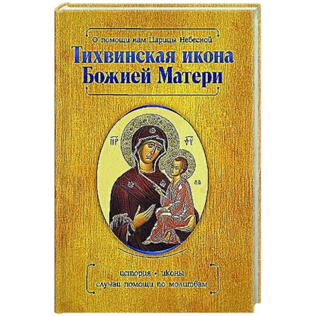 Творения святых, книга О помощи нам Царицы Небесной. Тихвинская икона Божией Матери купить по низкой цене