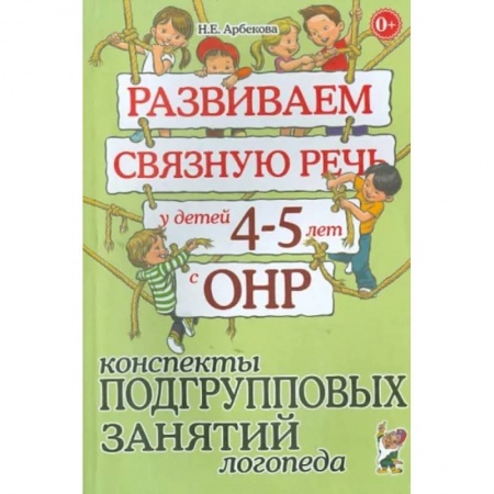 Логопедия, книга Развиваем связную речь у детей 4-5 лет с ОНР. Конспекты подгрупповых занятий логопеда купить по низкой цене