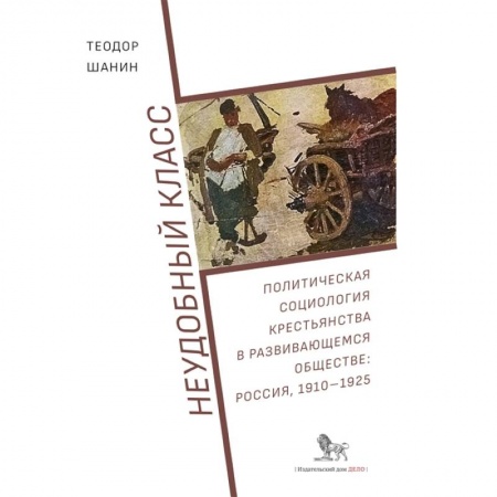 От Руси до России, книга Неудобный класс:политическая социология крестьянства в развив-ся общ-ве:Россия,1910-1925 купить по низкой цене