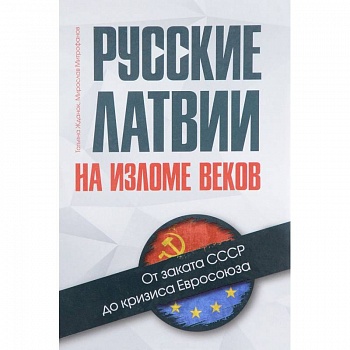 Русские Латвии на изломе веков. От заката СССР до кризиса Евросоюза Русские Латвии на изломе веков. От заката СССР до кризиса Евросоюза