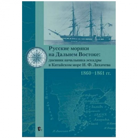 Дневники. Письма. Записки, книга Русские моряки на Дальнем Востоке:дневник начальника эскадры в Китайском море И.Ф.Лихачева 1860-1861 гг. купить по низкой цене