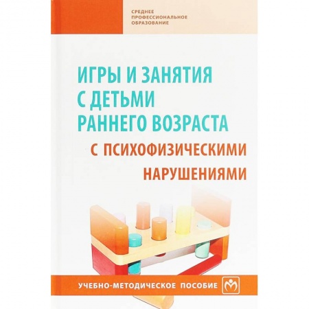 Коррекционная педагогика, книга Игры и занятия с детьми раннего возраста с психофизическими нарушениями. Учебно-методическое пособие купить по низкой цене