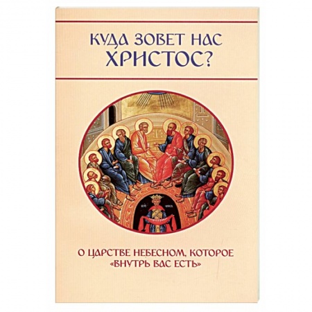 Иисус Христос. Богородица, книга Куда зовет нас Христос? О Царстве Небесном, которое «внутри вас есть» купить по низкой цене