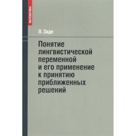 Математика, книга Понятие лингвистической переменной и его применение к принятию приближенных решений купить по низкой цене