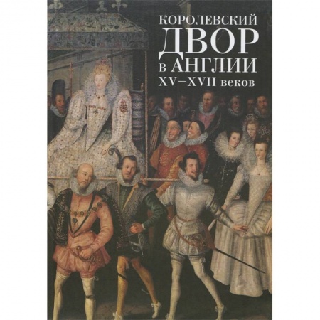 Всемирная история, книга Королевский двор в Англии ХV-ХVII веков купить по низкой цене