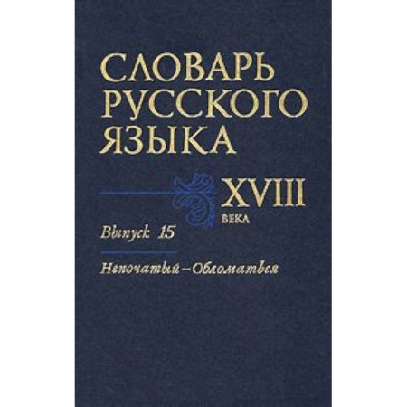 Книги, книга Словарь русского языка XVIII века. Выпуск 15 (Непочатый - Обломаться) купить по низкой цене