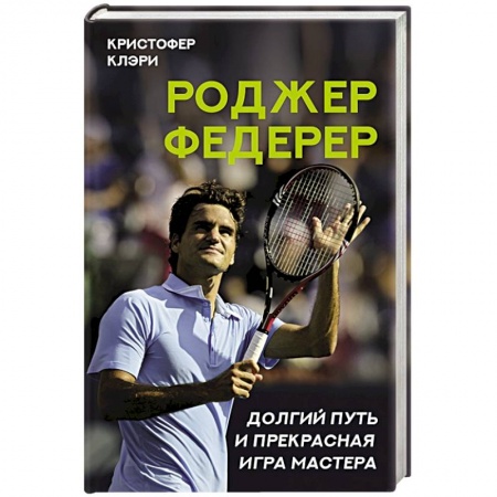 Мемуары, биографии спортсменов, книга Роджер Федерер. Долгий путь и прекрасная игра мастера купить по низкой цене