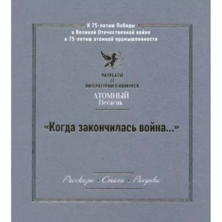 Исторические повести и рассказы, книга 'Когда закончилась война...' Лауреаты II литературного конкурса 'Атомный Пегасик' купить по низкой цене