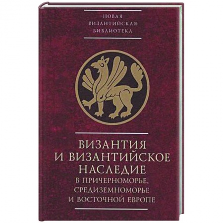 Общие работы по всемирной истории, книга Византия и византийское наследие в Причерноморье, Средиземноморье и Восточной Европе купить по низкой цене