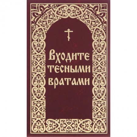 Книги, книга Входите тесными вратами. Из творений святых отцов и подвижников благочестия купить по низкой цене
